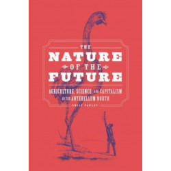 The Nature of the Future: Agriculture, Science, and Capitalism in the Antebellum North