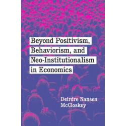 Beyond Positivism, Behaviorism, and Neoinstitutionalism in Economics