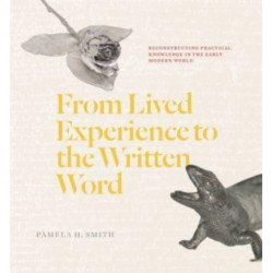 From Lived Experience to the Written Word: Reconstructing Practical Knowledge in the Early Modern World