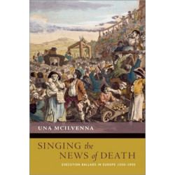 Singing the News of Death: Execution Ballads in Europe 1500-1900