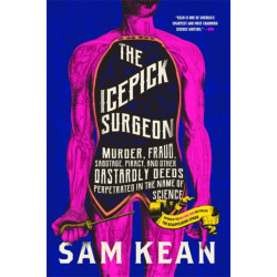 The Icepick Surgeon: Murder, Fraud, Sabotage, Piracy, and Other Dastardly Deeds Perpetrated in the Name of Science