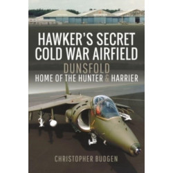 Hawker's Secret Cold War Airfield: Dunsfold: Home of the Hunter and Harrier