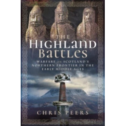 The Highland Battles: Warfare on Scotland's Northern Frontier in the Early Middle Ages
