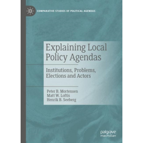 Explaining Local Policy Agendas: Institutions, Problems, Elections and Actors
