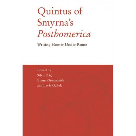 Quintus of Smyrna’s 'Posthomerica': Writing Homer Under Rome