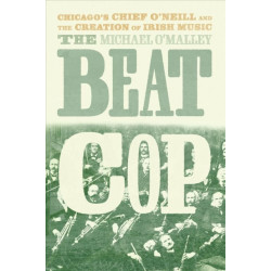The Beat Cop: Chicago's Chief O'Neill and the Creation of Irish Music