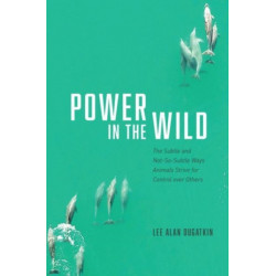 Power in the Wild: The Subtle and Not-So-Subtle Ways Animals Strive for Control over Others