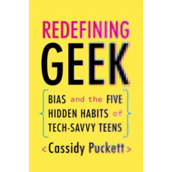 Redefining Geek: Bias and the Five Hidden Habits of Tech-Savvy Teens