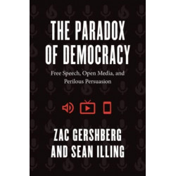 The Paradox of Democracy: Free Speech, Open Media, and Perilous Persuasion