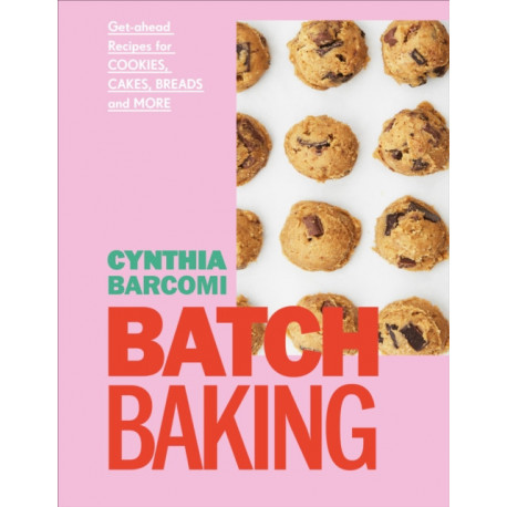 Batch Baking: Get-ahead Recipes for Cookies, Cakes, Breads and More