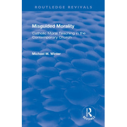 Misguided Morality: Catholic Moral Teaching in the Contemporary Church