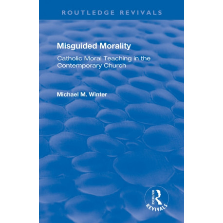 Misguided Morality: Catholic Moral Teaching in the Contemporary Church