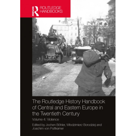 The Routledge History Handbook of Central and Eastern Europe in the Twentieth Century: Volume 4: Violence