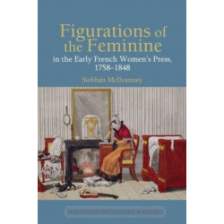 Figurations of the Feminine in the Early French Women’s Press, 1758–1848
