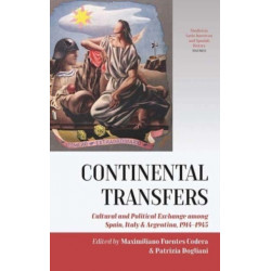 Continental Transfers: Cultural and Political Exchange among Spain, Italy and Argentina, 1914-1945