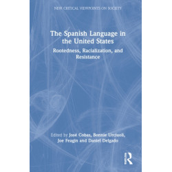 The Spanish Language in the United States: Rootedness, Racialization, and Resistance