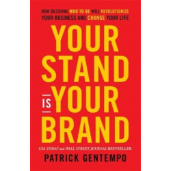 Your Stand Is Your Brand: How Deciding Who to Be Will Revolutionize Your Business and Change Your Life