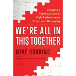 We're All in This Together: Creating a Team Culture of High Performance, Trust and Belonging