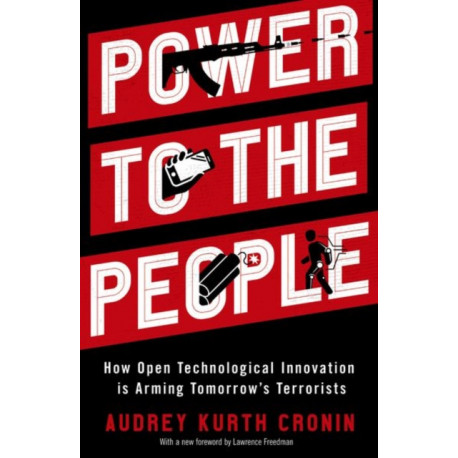 Power to the People: How Open Technological Innovation is Arming Tomorrow's Terrorists