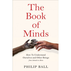 The Book of Minds: Understanding Ourselves and Other Beings, From Animals to Aliens