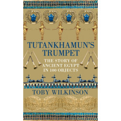 Tutankhamun's Trumpet: The Story of Ancient Egypt in 100 Objects