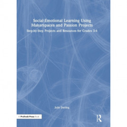 Social-Emotional Learning Using Makerspaces and Passion Projects: Step-by-Step Projects and Resources for Grades 3-6
