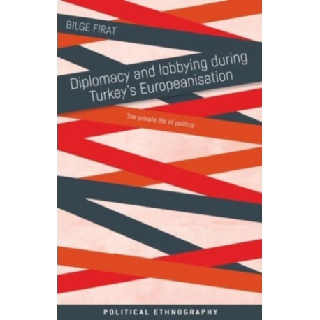 Diplomacy and Lobbying During Turkey’s Europeanisation: The Private Life of Politics