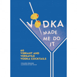 Vodka Made Me Do It: 60 Vibrant and Versatile Vodka Cocktails