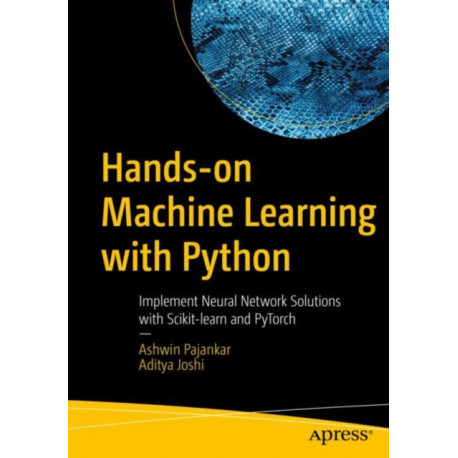 Hands-on Machine Learning with Python: Implement Neural Network Solutions with Scikit-learn and PyTorch