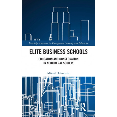 Elite Business Schools: Education and Consecration in Neoliberal Society