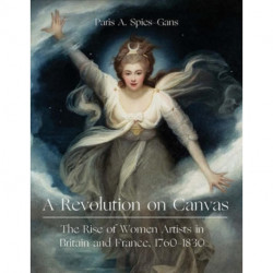 A Revolution on Canvas: The Rise of Women Artists in Britain and France, 1760-1830