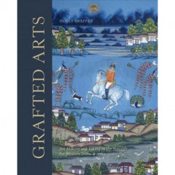 Grafted Arts: Art Making and Taking in the Struggle for Western India, 1760-1910