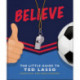 Believe: The Little Guide to Ted Lasso: The Little Guide to Ted Lasso