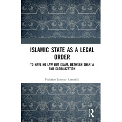 Islamic State as a Legal Order: To Have No Law but Islam, between Shari’a and Globalization