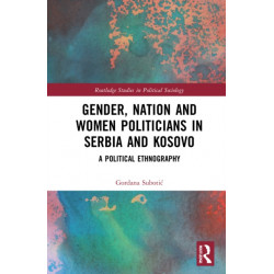 Gender, Nation and Women Politicians in Serbia and Kosovo: A Political Ethnography