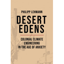 Desert Edens: Colonial Climate Engineering in the Age of Anxiety