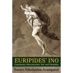 Euripides’ Ino: Commentary, Reconstruction, Text, and Translation