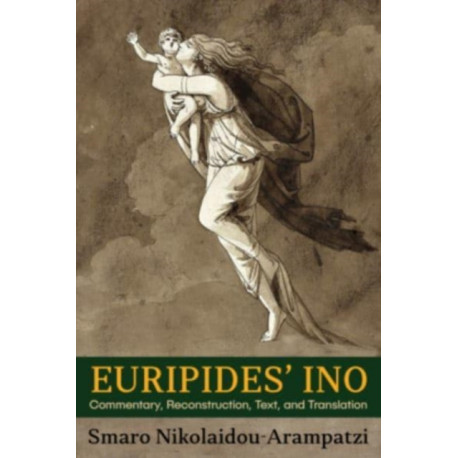 Euripides’ Ino: Commentary, Reconstruction, Text, and Translation