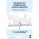Becoming an International School Educator: Stories, Tips, and Insights from Teachers and Leaders