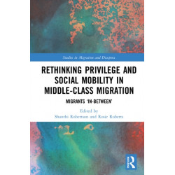 Rethinking Privilege and Social Mobility in Middle-Class Migration: Migrants ‘In-Between’