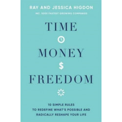 Time, Money, Freedom: 10 Simple Rules to Redefine What's Possible and Radically Reshape Your Life