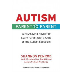 Autism Parent to Parent: Sanity-Saving Advice for Every Parent with a Child on the Autism Spectrum