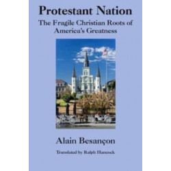 Protestant Nation – The Fragile Christian Roots of America`s Greatness