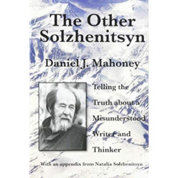 The Other Solzhenitsyn – Telling the Truth about a Misunderstood Writer and Thinker