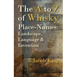 The A to Z of Whisky Place-Names: Landscape, Language & Invention