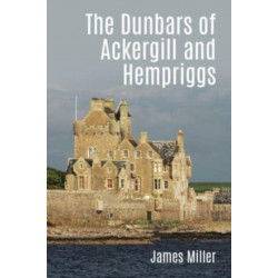 The Dunbars of Ackergill and Hempriggs: The Story of a Caithness family based on the Dunbar family papers