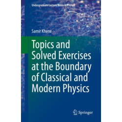 Topics and Solved Exercises at the Boundary of Classical and Modern Physics