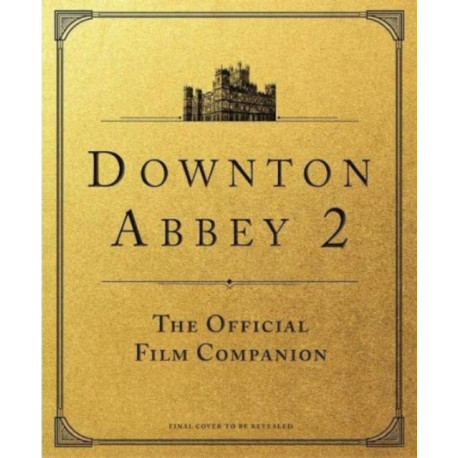 Downton Abbey: A New Era - The Official Film Companion