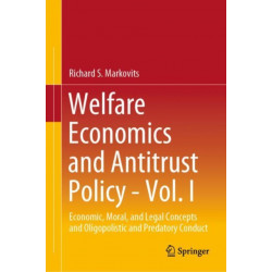 Welfare Economics and Antitrust Policy - Vol. I: Economic, Moral, and Legal Concepts and Oligopolistic and Predatory Conduct