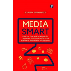 Media Smart: Lessons, Tips and Strategies for Librarians, Classroom Instructors and other Information Professionals